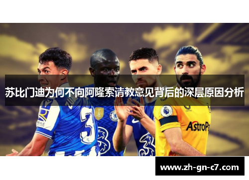 苏比门迪为何不向阿隆索请教意见背后的深层原因分析