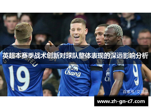 英超本赛季战术创新对球队整体表现的深远影响分析