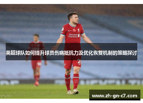 英超球队如何提升球员伤病抵抗力及优化恢复机制的策略探讨