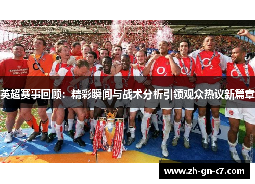 英超赛事回顾：精彩瞬间与战术分析引领观众热议新篇章
