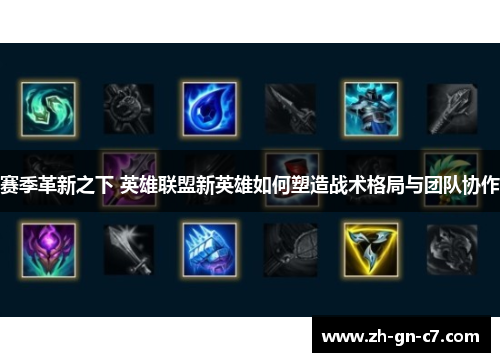 赛季革新之下 英雄联盟新英雄如何塑造战术格局与团队协作