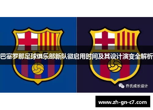 巴塞罗那足球俱乐部新队徽启用时间及其设计演变全解析 巴塞罗那足球俱乐部新队徽启用时间及其设计演变全解析