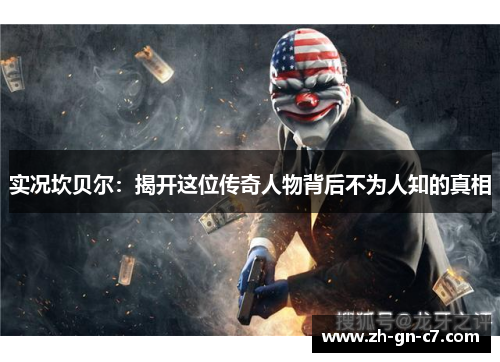 实况坎贝尔:揭开这位传奇人物背后不为人知的真相 实况坎贝尔:揭开这位传奇人物背后不为人知的真相