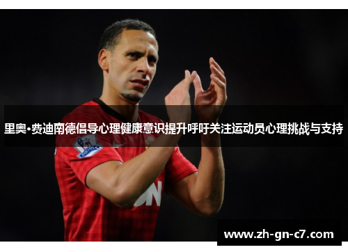 里奥·费迪南德倡导心理健康意识提升呼吁关注运动员心理挑战与支持 里奥·费迪南德倡导心理健康意识提升呼吁关注运动员心理挑战与支持