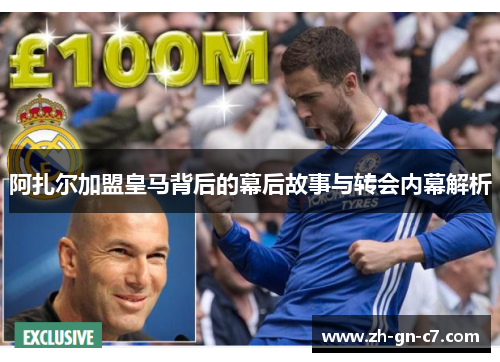 阿扎尔加盟皇马背后的幕后故事与转会内幕解析