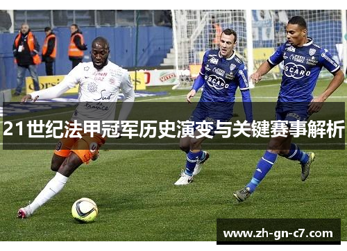 21世纪法甲冠军历史演变与关键赛事解析 21世纪法甲冠军历史演变与关键赛事解析