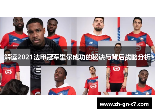 解读2021法甲冠军里尔成功的秘诀与背后战略分析 解读2021法甲冠军里尔成功的秘诀与背后战略分析