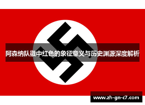 阿森纳队徽中红色的象征意义与历史渊源深度解析 阿森纳队徽中红色的象征意义与历史渊源深度解析