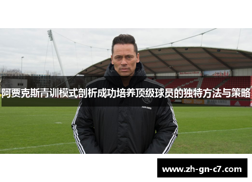 阿贾克斯青训模式剖析成功培养顶级球员的独特方法与策略 阿贾克斯青训模式剖析成功培养顶级球员的独特方法与策略