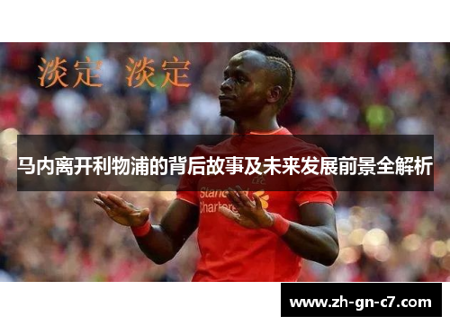 马内离开利物浦的背后故事及未来发展前景全解析 马内离开利物浦的背后故事及未来发展前景全解析