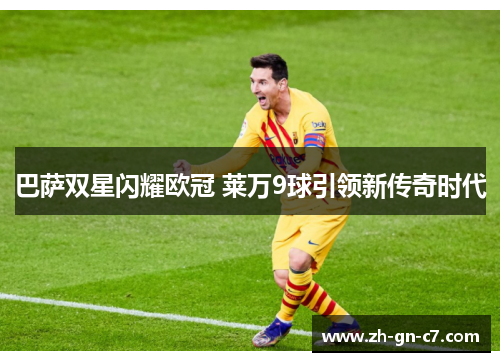 巴萨双星闪耀欧冠 莱万9球引领新传奇时代