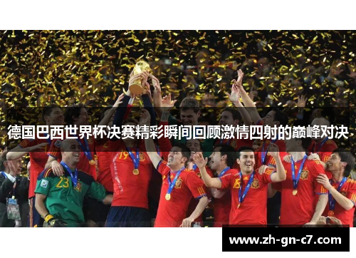 德国巴西世界杯决赛精彩瞬间回顾激情四射的巅峰对决