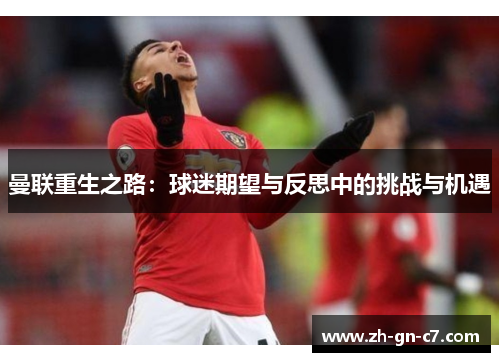 曼联重生之路：球迷期望与反思中的挑战与机遇