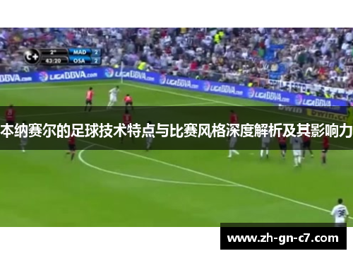 本纳赛尔的足球技术特点与比赛风格深度解析及其影响力