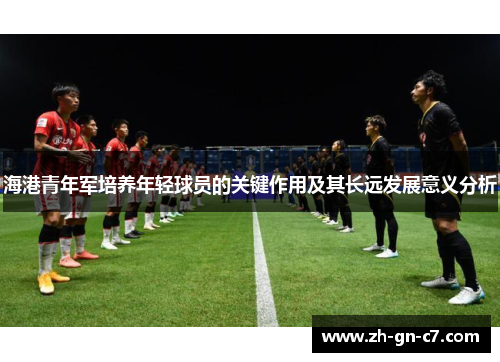 海港青年军培养年轻球员的关键作用及其长远发展意义分析