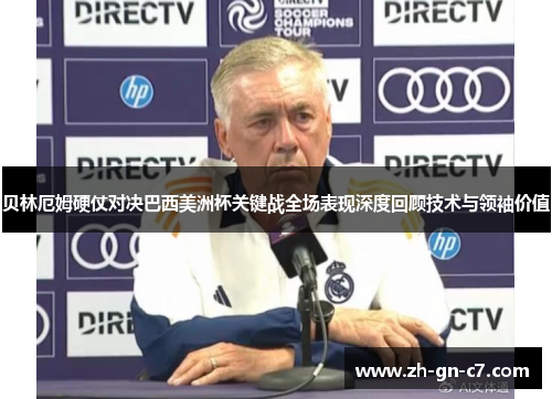 贝林厄姆硬仗对决巴西美洲杯关键战全场表现深度回顾技术与领袖价值 贝林厄姆硬仗对决巴西美洲杯关键战全场表现深度回顾技术与领袖价值