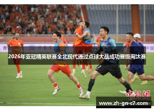 2026年亚冠精英联赛全北现代通过点球大战成功晋级淘汰赛