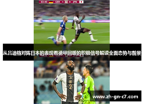 从吕迪格对阵日本的表现看德甲回暖的积极信号解读全面态势与前景