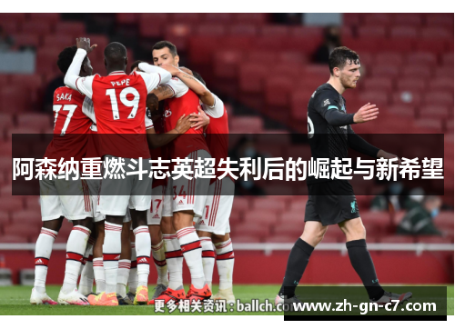 阿森纳重燃斗志英超失利后的崛起与新希望