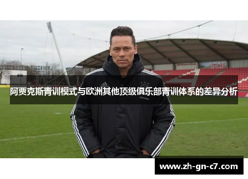 阿贾克斯青训模式与欧洲其他顶级俱乐部青训体系的差异分析
