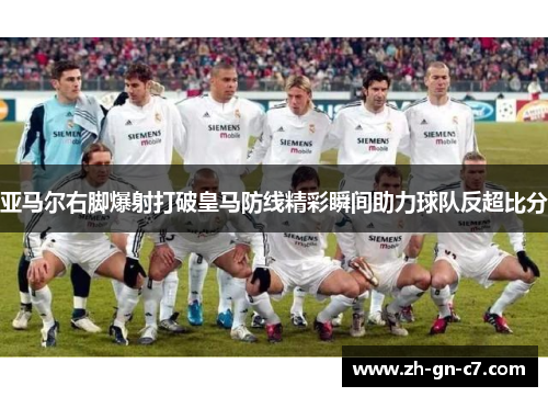 亚马尔右脚爆射打破皇马防线精彩瞬间助力球队反超比分