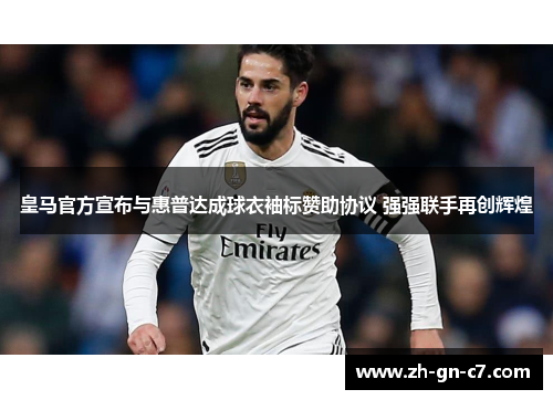 皇马官方宣布与惠普达成球衣袖标赞助协议 强强联手再创辉煌