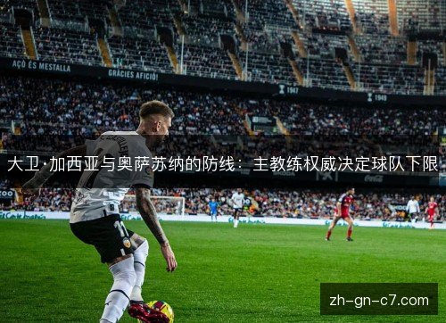 大卫·加西亚与奥萨苏纳的防线：主教练权威决定球队下限